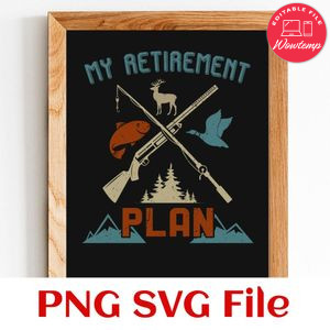 Fishing Hunting My Retirement Plan Hunting SVG PNG Customizable Instant Download