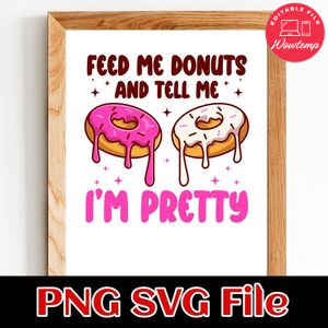 Feed Me Donuts And Tell Me Im Pretty Valentines Day PNG SVG Customizable Instant Download