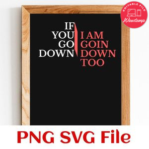 If You Go Down I Am Goin Down Too SVG PNG design template