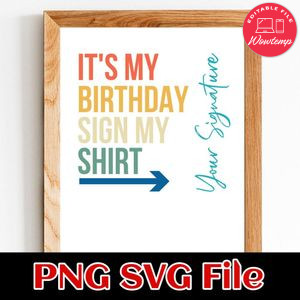 It's my birthday sign my shirt Customer Request PNG file template