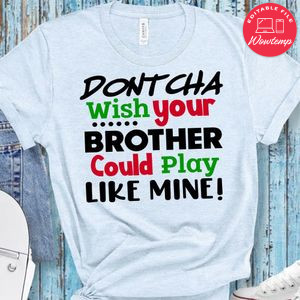 Dontcha Wish Your Brother Could Play Like Mine Shirt