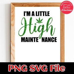 I'm A Little High Maintenance PNG SVG file template