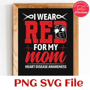 I wear red for my mom Heart Disease Awareness SVG PNG Customizable Instant Download