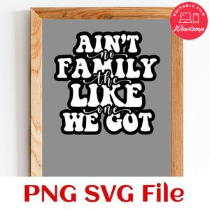 Ain't no family like the one we got SVG PNG design template