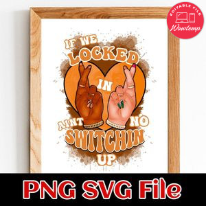If We Locked In Ain’t No Switching up Orange PNG file template