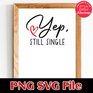 Yep Still Single SVG PNG Customizable Instant Download