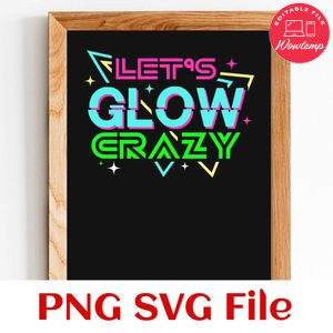 Let's Glow Crazy Retro 80s SVG PNG Customizable Instant Download